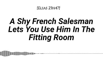 M4f a shy french salesman lets you pull him into the fitting room and use him however you like real french accent fitting room fdom msub oral m giving face riding