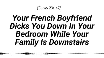 M4f audio your french boyfriend dicks you down in your room while your family is downstairs real french accent french teasing moaning tender then hard be quiet creampie