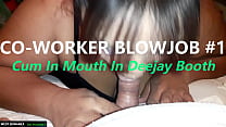 CO-WORKER BLOWJOB #1 - Cum In Mouth In Deejay Booth