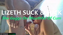 LIZETH SUCK & FUCK - She Gaggs On Mouthful Of Cum