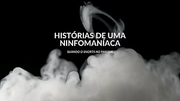 Histórias de uma ninfomaníaca suando o shorts no parque escorrendo mel da bucetinha