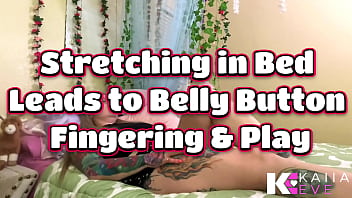 Stretching in bed leads to belly button fingering & play