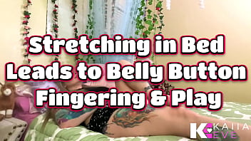 Stretching in bed leads to belly button fingering & play