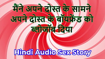 Hindi audio sex story chudai ki kahani i gave blowjob to my friend's boyfriend in front of my friend