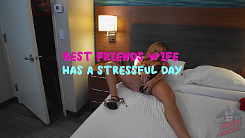 Best friends wife has a stressful day