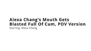 Alexa chang's mouth gets blasted full of cum pov version