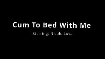 Cum to bed with me nicole luva