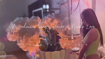 My seducive hungry flower nicole love waiting for the rain