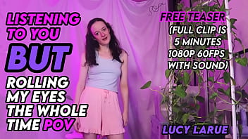 Listening to you but rolling my eyes the whole time pov