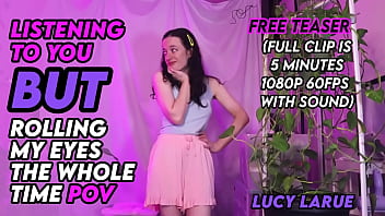 Listening to you but rolling my eyes the whole time pov