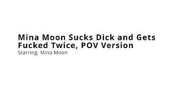 Mina moon sucks dick and gets fucked twice pov version