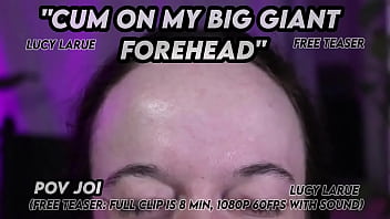 Cum on my big giant forehead pov joi