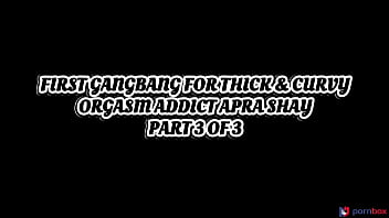 First gangbang for thick & curvy orgasm addict apra shay