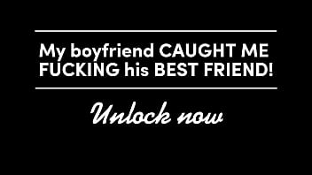 My boyfriend caught me fucking his best friend