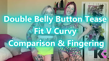 Double belly button tease fit v curvy comparison & fingering