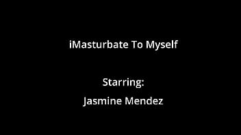 Imasturbate to myself jasmine mendez