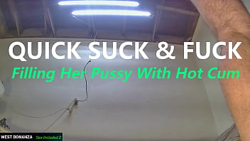Quick suck & fuck filling her pussy with hot cum