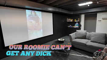 Our roomie can't get any dick