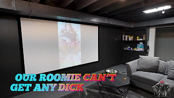 Our roomie can't get any dick Our roomie can't get any dick