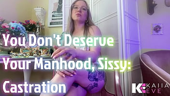 You don't deserve your manhood castration