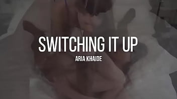 Switching it up aria khaide