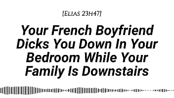 M4f audio your french boyfriend dicks you down in your room while your family is downstairs real french accent french teasing moaning tender then hard be quiet creampie