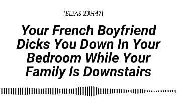 M4f audio your french boyfriend dicks you down in your room while your family is downstairs real french accent french teasing moaning tender then hard be quiet creampie