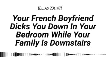 M4f audio your french boyfriend dicks you down in your room while your family is downstairs real french accent french teasing moaning tender then hard be quiet creampie