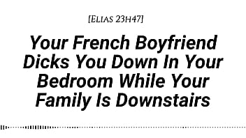 M4f audio your french boyfriend dicks you down in your room while your family is downstairs real french accent french teasing moaning tender then hard be quiet creampie