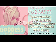 Play MP4 - Kinky Podcast 12 Lets Watch a Cum Eating Playlist Together I want to Watch you Slurp